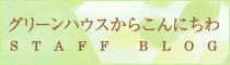 グリーンハウスからこんにちわ・スタッフブログ